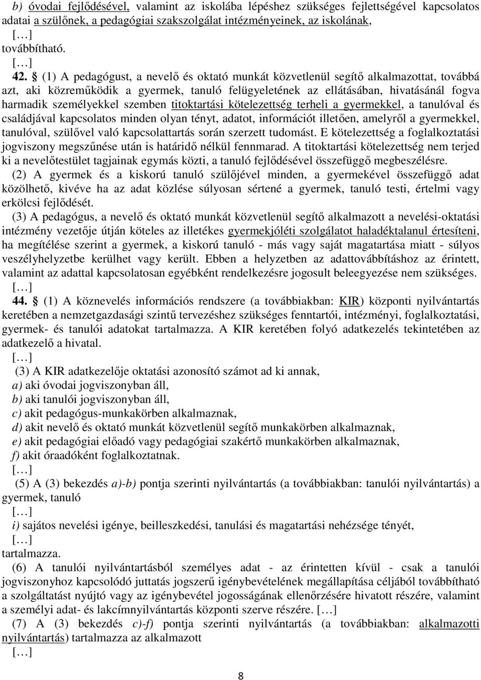 szemben titoktartási kötelezettség terheli a gyermekkel, a tanulóval és családjával kapcsolatos minden olyan tényt, adatot, információt illetően, amelyről a gyermekkel, tanulóval, szülővel való