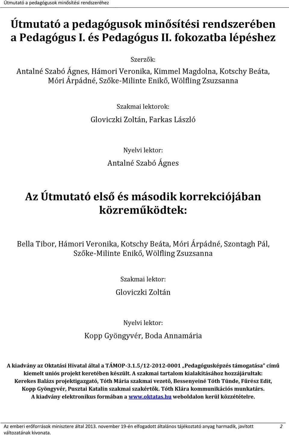 László Nyelvi lektor: Antalné Szabó Ágnes Az Útmutató első és második korrekciójában közreműködtek: Bella Tibor, Hámori Veronika, Kotschy Beáta, Móri Árpádné, Szontagh Pál, Szőke-Milinte Enikő,