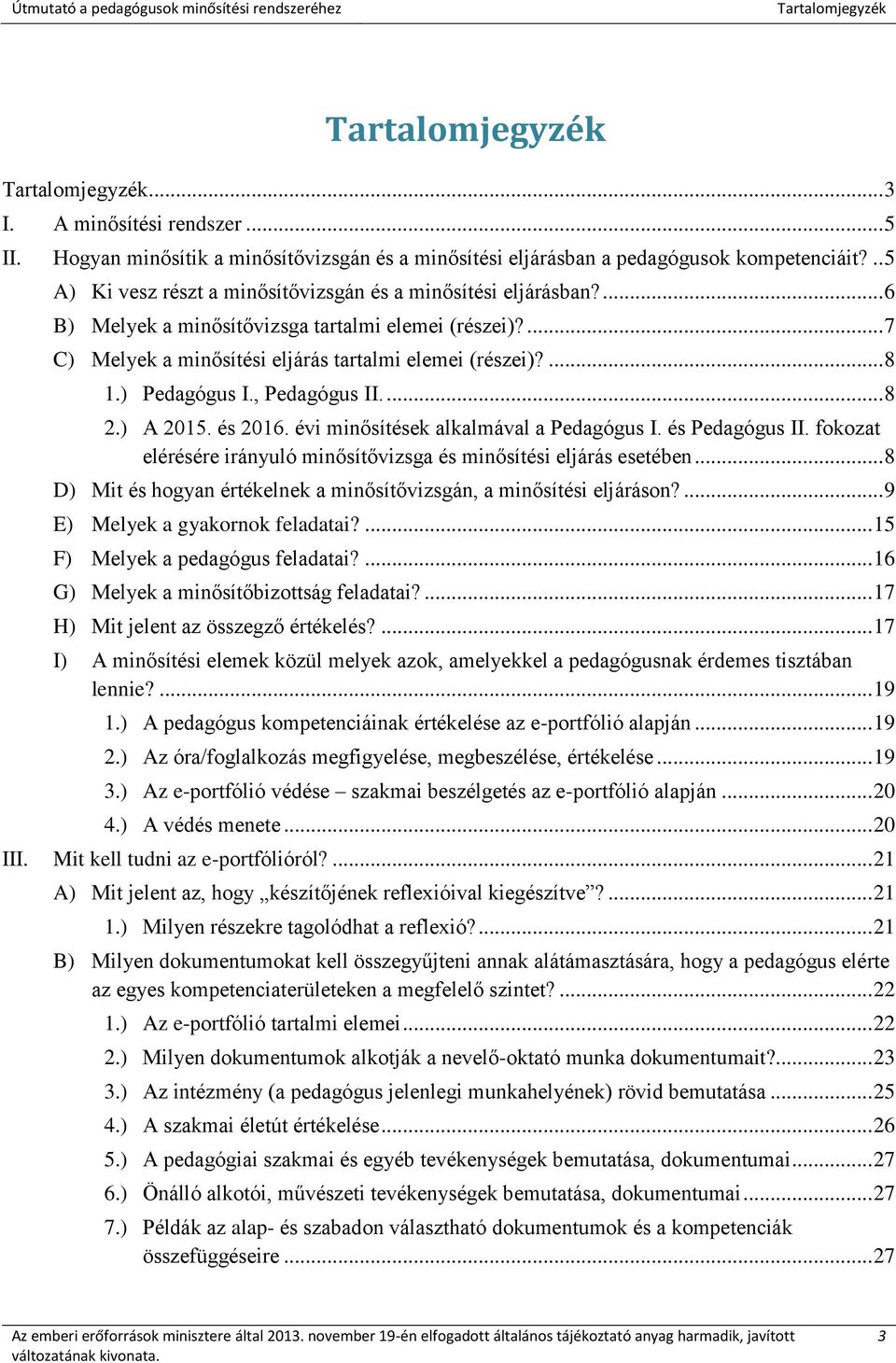 ) Pedagógus I., Pedagógus II.... 8 2.) A 2015. és 2016. évi minősítések alkalmával a Pedagógus I. és Pedagógus II. fokozat elérésére irányuló minősítővizsga és minősítési eljárás esetében.