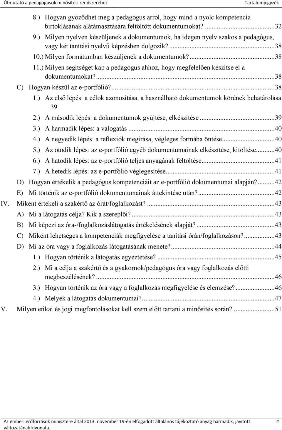 ) Milyen segítséget kap a pedagógus ahhoz, hogy megfelelően készítse el a dokumentumokat?... 38 C) Hogyan készül az e-portfólió?... 38 1.