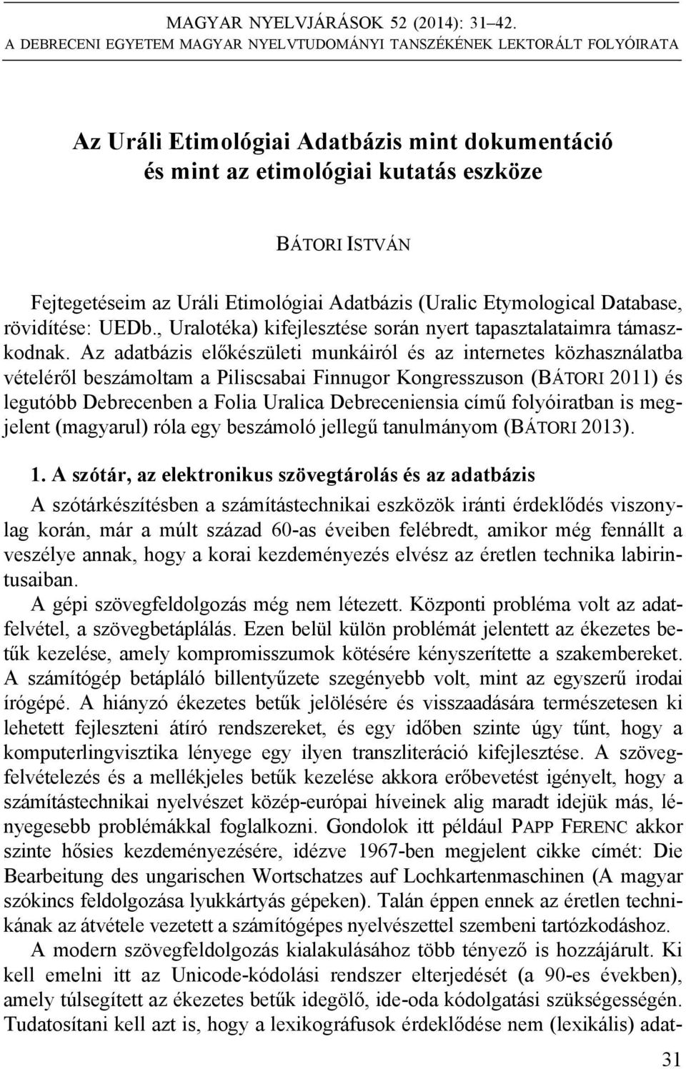 Etimológiai Adatbázis (Uralic Etymological Database, rövidítése: UEDb., Uralotéka) kifejlesztése során nyert tapasztalataimra támaszkodnak.