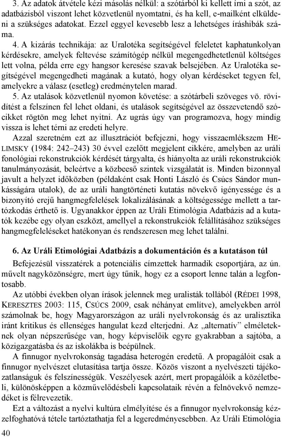 A kizárás technikája: az Uralotéka segítségével feleletet kaphatunkolyan kérdésekre, amelyek feltevése számítógép nélkül megengedhetetlenül költséges lett volna, példa erre egy hangsor keresése