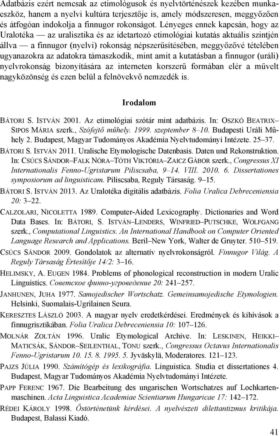 az adatokra támaszkodik, mint amit a kutatásban a finnugor (uráli) nyelvrokonság bizonyítására az interneten korszerű formában elér a művelt nagyközönség és ezen belül a felnövekvő nemzedék is.