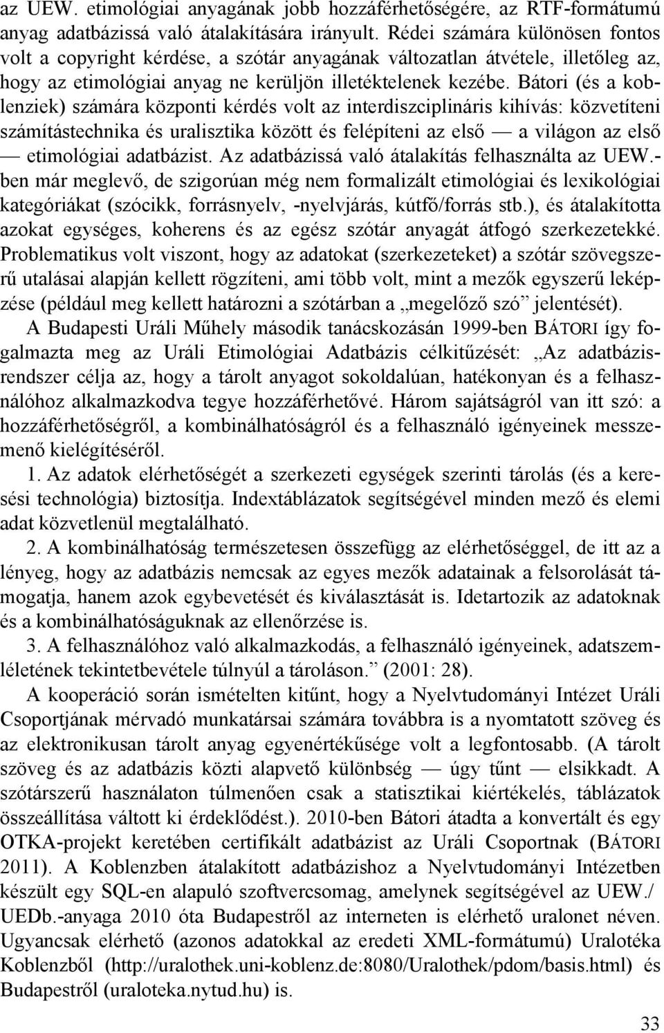 Bátori (és a koblenziek) számára központi kérdés volt az interdiszciplináris kihívás: közvetíteni számítástechnika és uralisztika között és felépíteni az első a világon az első etimológiai adatbázist.