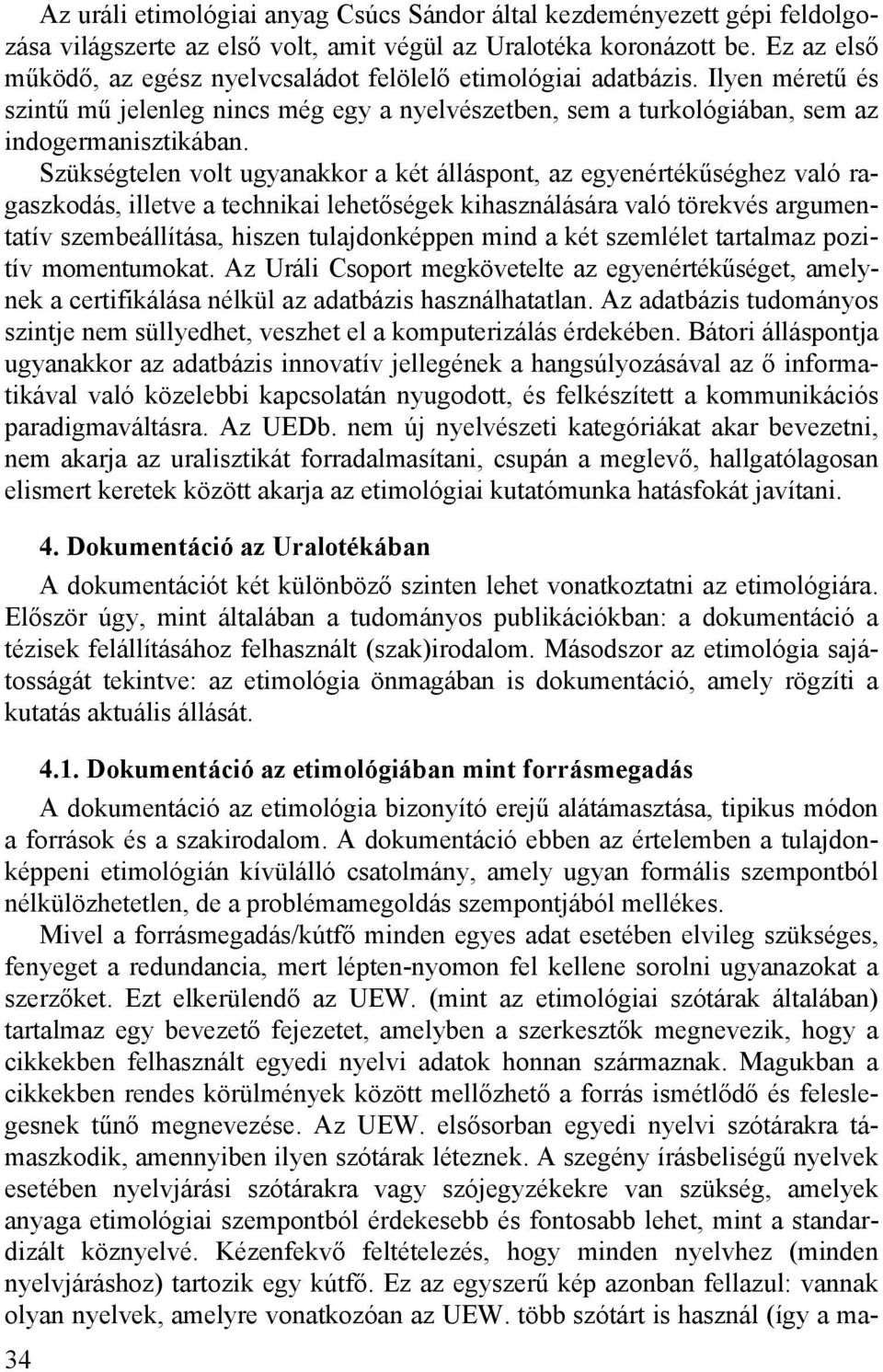 Szükségtelen volt ugyanakkor a két álláspont, az egyenértékűséghez való ragaszkodás, illetve a technikai lehetőségek kihasználására való törekvés argumentatív szembeállítása, hiszen tulajdonképpen