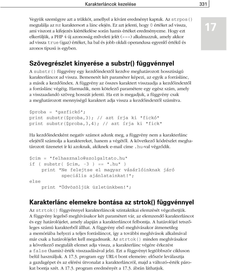 Hogy ezt elkerüljük, a PHP 4 új azonosság mûveleti jelét (===) alkalmazzuk, amely akkor ad vissza true (igaz) értéket, ha bal és jobb oldali operandusa egyenlõ értékû és azonos típusú is egyben.