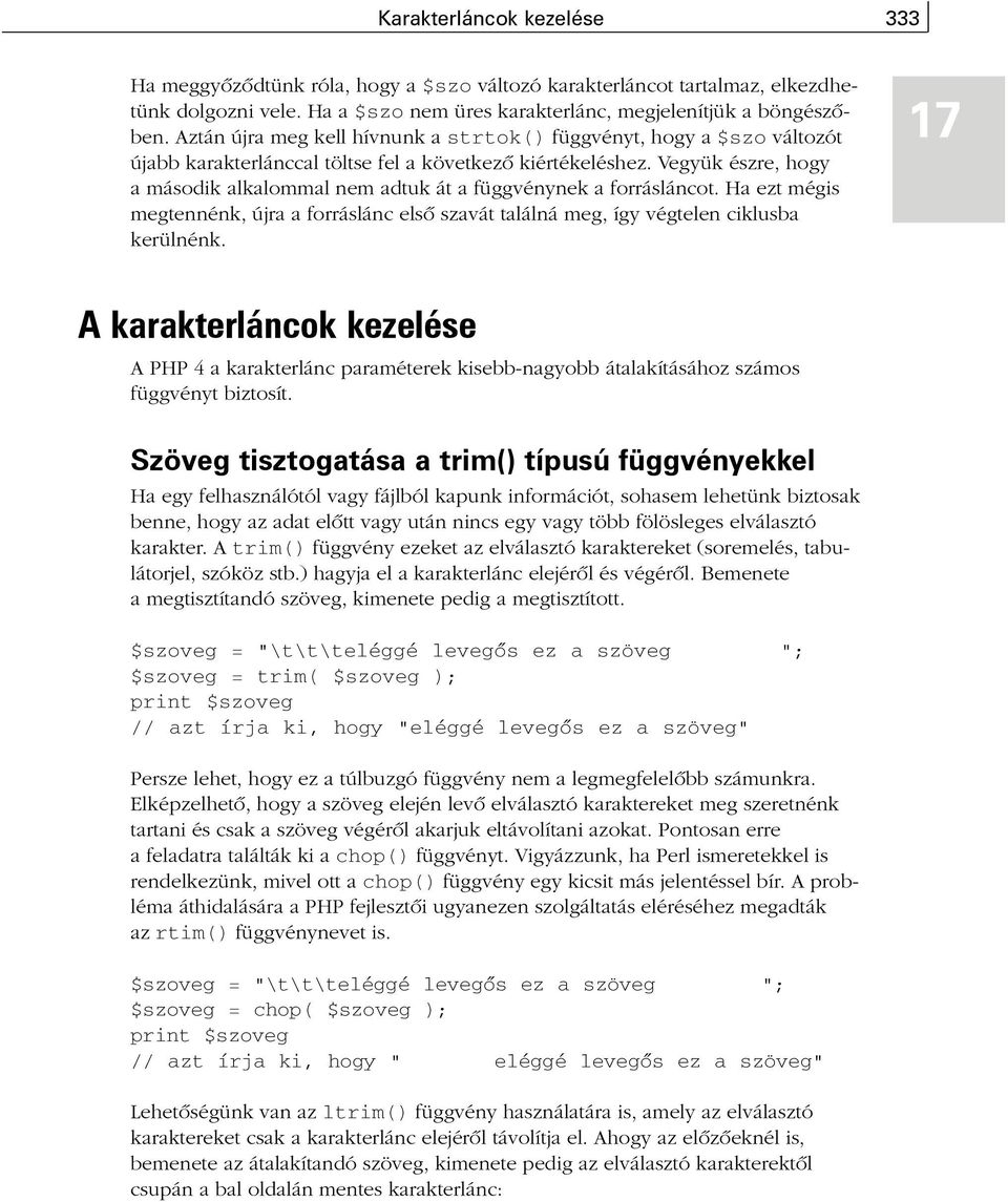 Vegyük észre, hogy a második alkalommal nem adtuk át a függvénynek a forrásláncot. Ha ezt mégis megtennénk, újra a forráslánc elsõ szavát találná meg, így végtelen ciklusba kerülnénk.