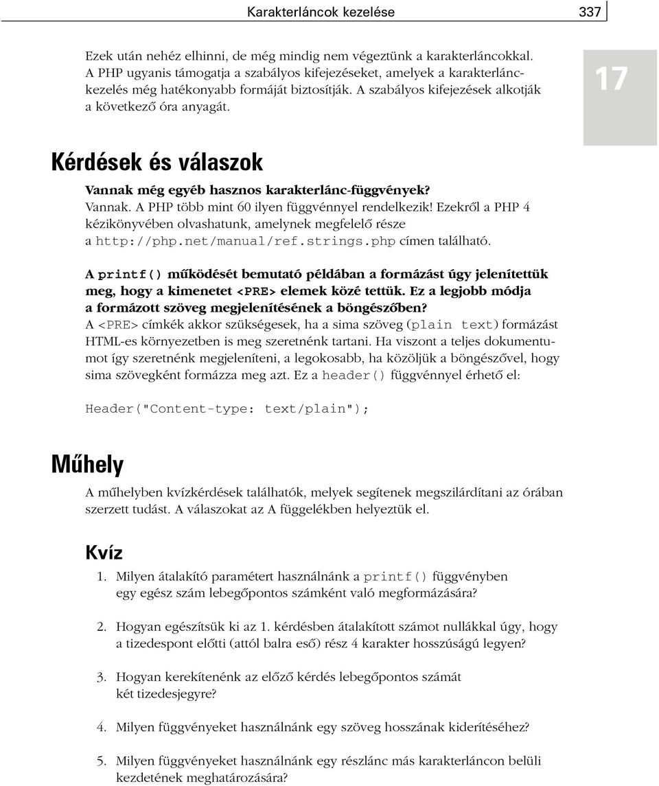 17 Kérdések és válaszok Vannak még egyéb hasznos karakterlánc-függvények? Vannak. A PHP több mint 60 ilyen függvénnyel rendelkezik!