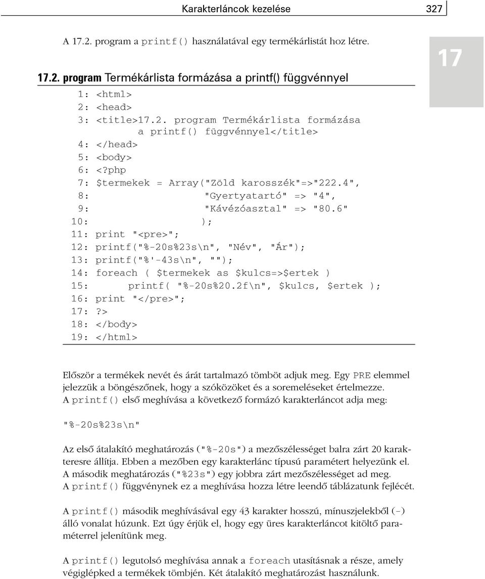 6" 10: ); 11: print "<pre>"; 12: printf("%-20s%23s\n", "Név", "Ár"); 13: printf("%'-43s\n", ""); 14: foreach ( $termekek as $kulcs=>$ertek ) 15: printf( "%-20s%20.