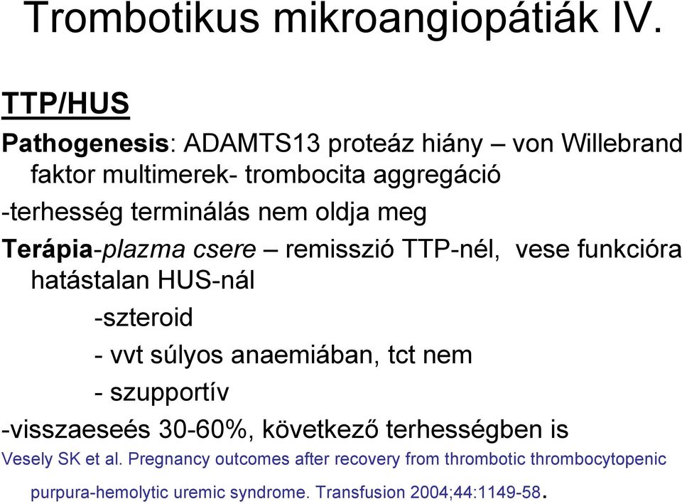 nem oldja meg Terápia-plazma csere remisszió TTP-nél, vese funkcióra hatástalan HUS-nál -szteroid - vvt súlyos anaemiában,