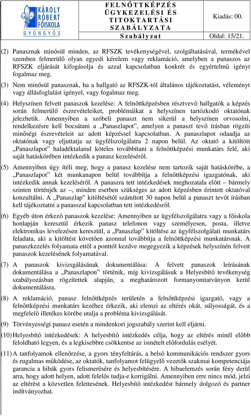 azzal kapcsolatban konkrét és egyértelmű igényt fogalmaz meg. (3) Nem minősül panasznak, ha a hallgató az RFSZK-tól általános tájékoztatást, véleményt vagy állásfoglalást igényel, vagy fogalmaz meg.