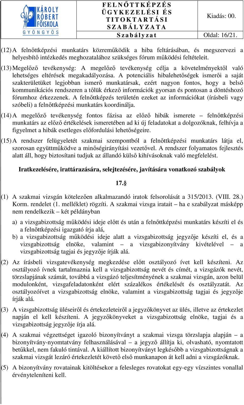 A potenciális hibalehetőségek ismerői a saját szakterületüket legjobban ismerő munkatársak, ezért nagyon fontos, hogy a belső kommunikációs rendszeren a tőlük érkező információk gyorsan és pontosan a