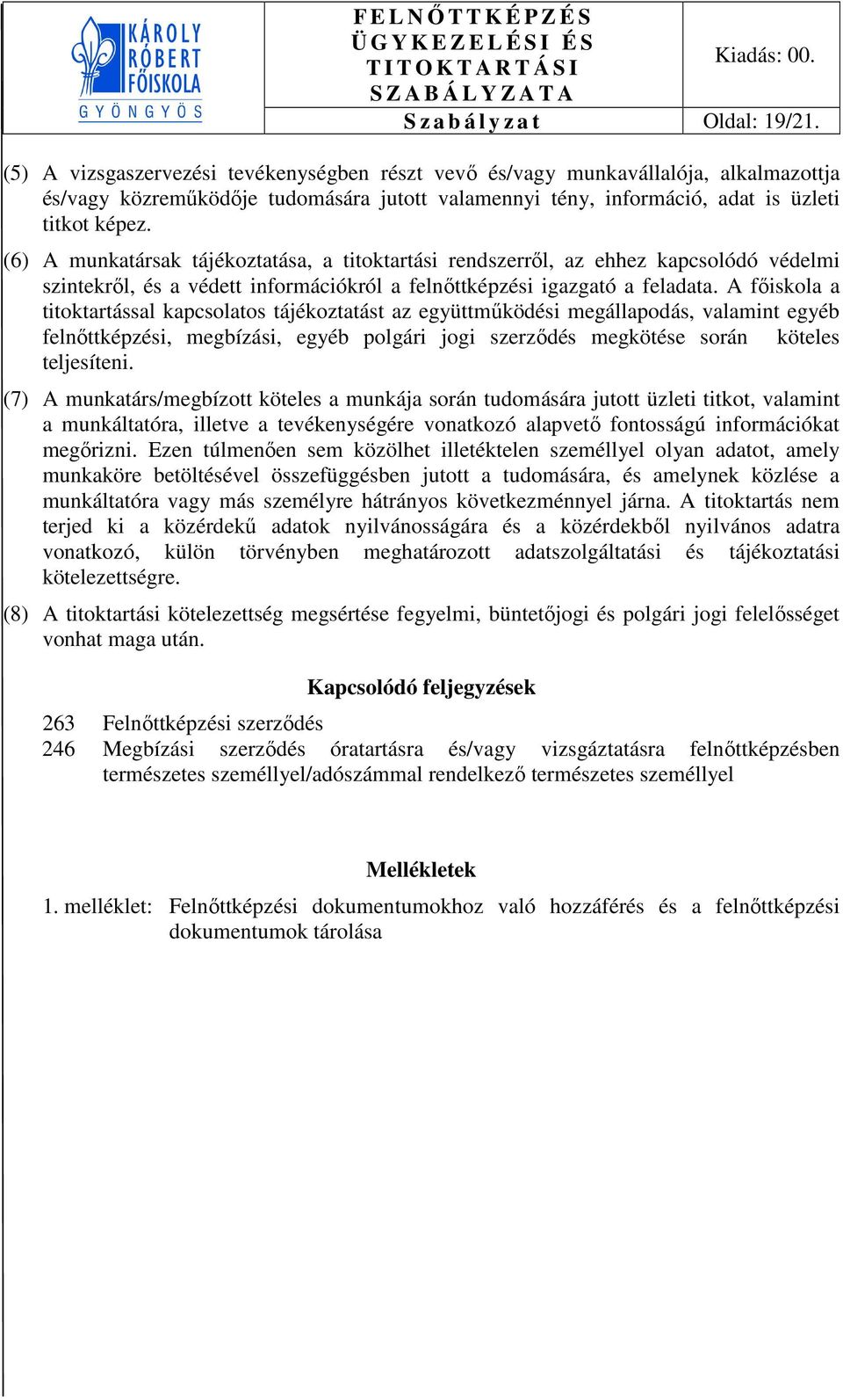 (6) A munkatársak tájékoztatása, a titoktartási rendszerről, az ehhez kapcsolódó védelmi szintekről, és a védett információkról a felnőttképzési igazgató a feladata.