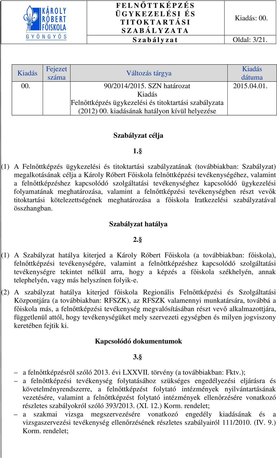 (1) A Felnőttképzés ügykezelési és titoktartási szabályzatának (továbbiakban: Szabályzat) megalkotásának célja a Károly Róbert Főiskola felnőttképzési tevékenységéhez, valamint a felnőttképzéshez