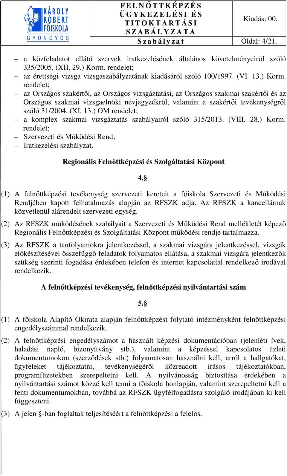 rendelet; az Országos szakértői, az Országos vizsgáztatási, az Országos szakmai szakértői és az Országos szakmai vizsgaelnöki névjegyzékről, valamint a szakértői tevékenységről szóló 31/2004. (XI. 13.