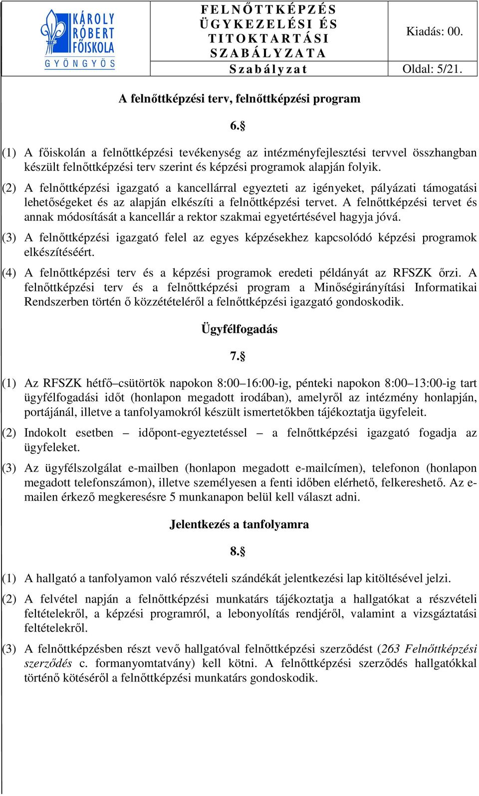 (2) A felnőttképzési igazgató a kancellárral egyezteti az igényeket, pályázati támogatási lehetőségeket és az alapján elkészíti a felnőttképzési tervet.