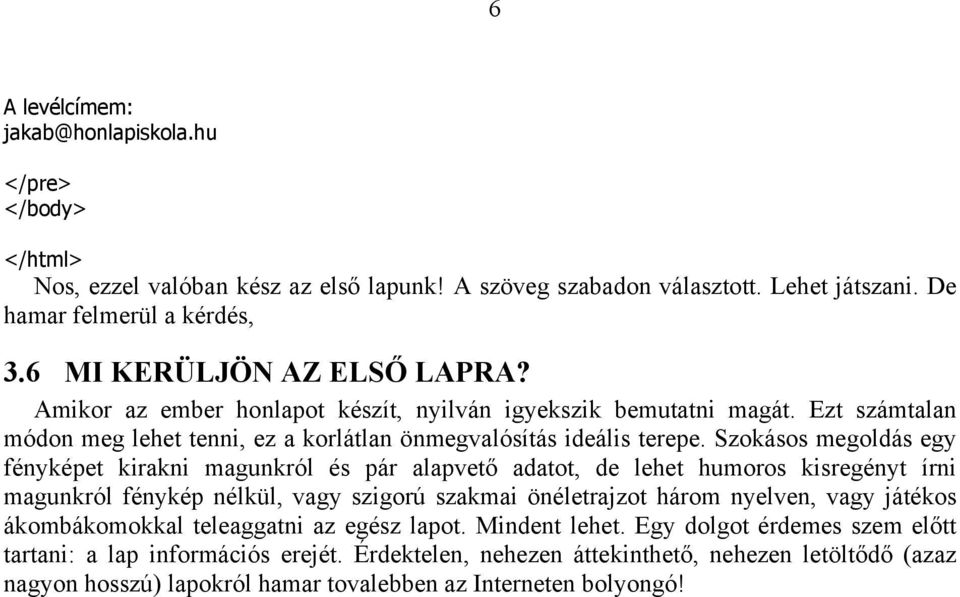 Szokásos megoldás egy fényképet kirakni magunkról és pár alapvető adatot, de lehet humoros kisregényt írni magunkról fénykép nélkül, vagy szigorú szakmai önéletrajzot három nyelven, vagy játékos