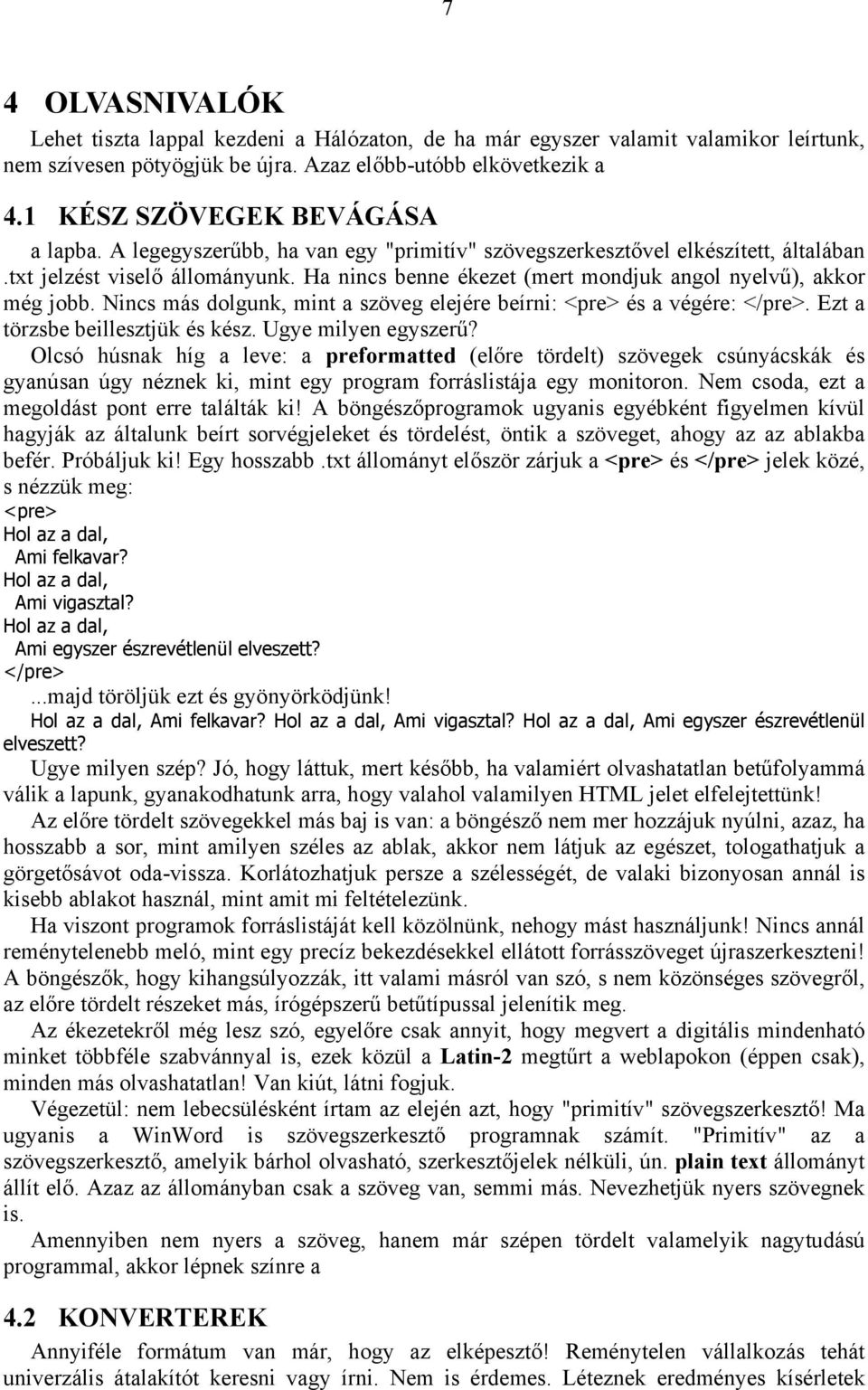 Ha nincs benne ékezet (mert mondjuk angol nyelvű), akkor még jobb. Nincs más dolgunk, mint a szöveg elejére beírni: <pre> és a végére: </pre>. Ezt a törzsbe beillesztjük és kész. Ugye milyen egyszerű?