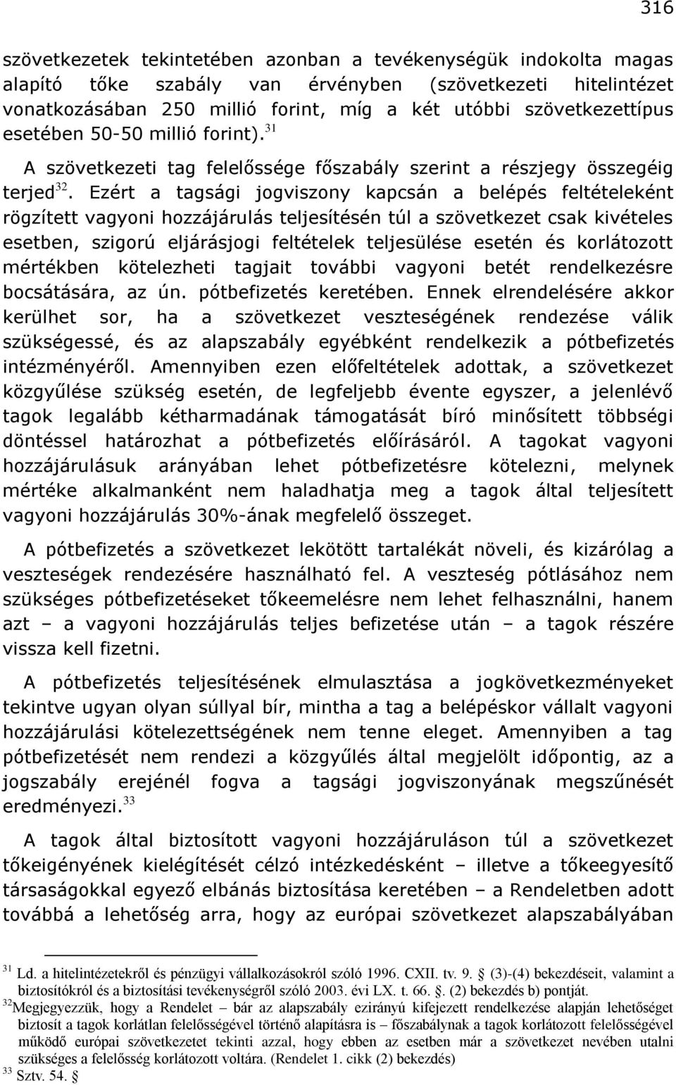 Ezért a tagsági jogviszony kapcsán a belépés feltételeként rögzített vagyoni hozzájárulás teljesítésén túl a szövetkezet csak kivételes esetben, szigorú eljárásjogi feltételek teljesülése esetén és