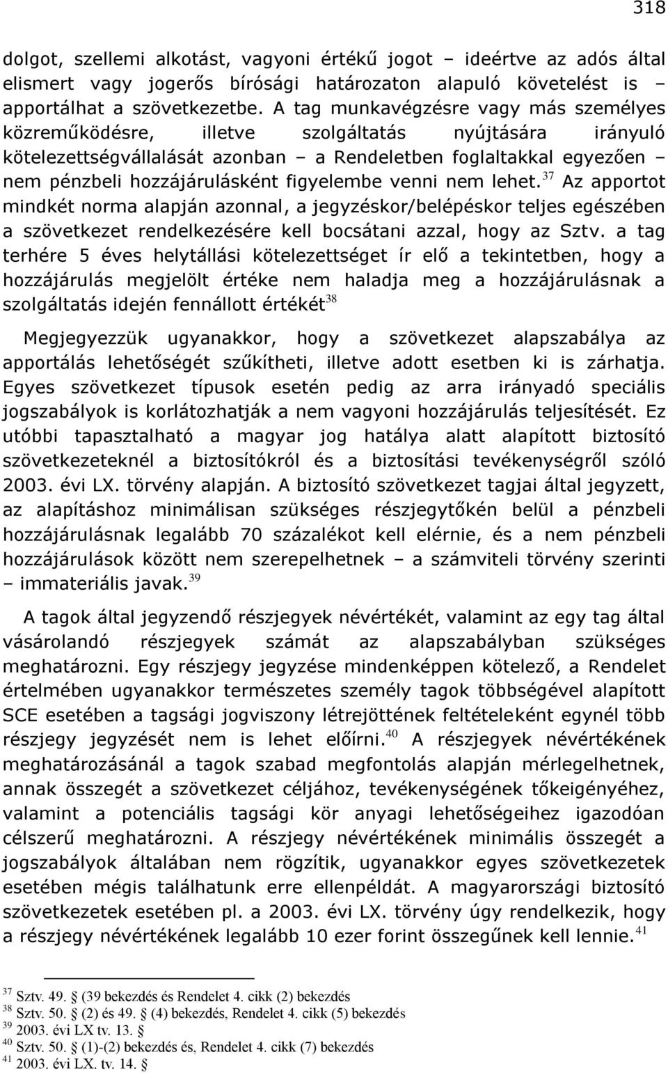 figyelembe venni nem lehet. 37 Az apportot mindkét norma alapján azonnal, a jegyzéskor/belépéskor teljes egészében a szövetkezet rendelkezésére kell bocsátani azzal, hogy az Sztv.