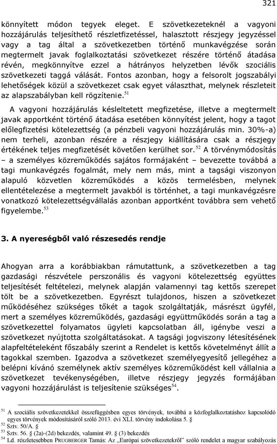 szövetkezet részére történő átadása révén, megkönnyítve ezzel a hátrányos helyzetben lévők szociális szövetkezeti taggá válását.