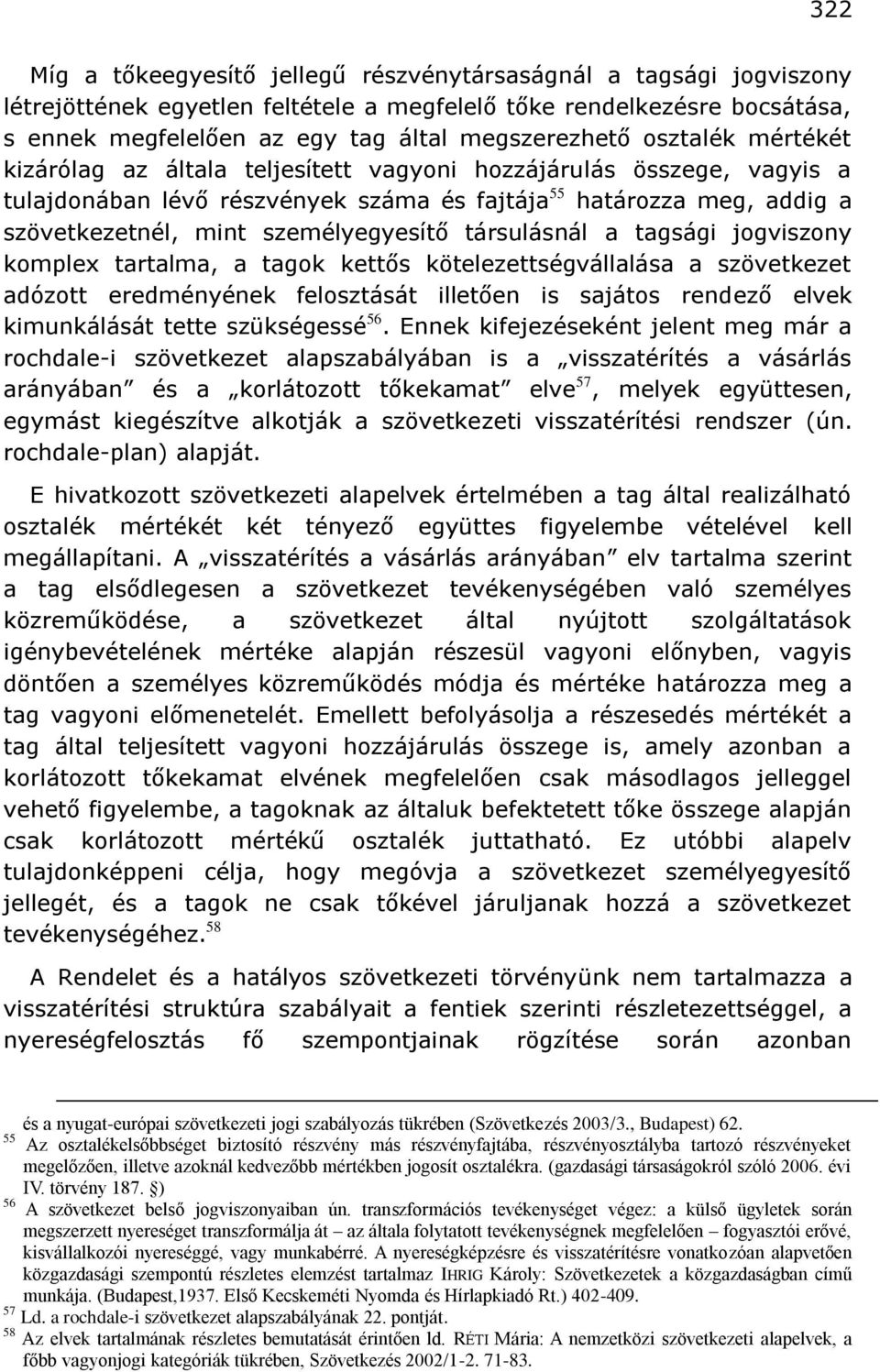 társulásnál a tagsági jogviszony komplex tartalma, a tagok kettős kötelezettségvállalása a szövetkezet adózott eredményének felosztását illetően is sajátos rendező elvek kimunkálását tette