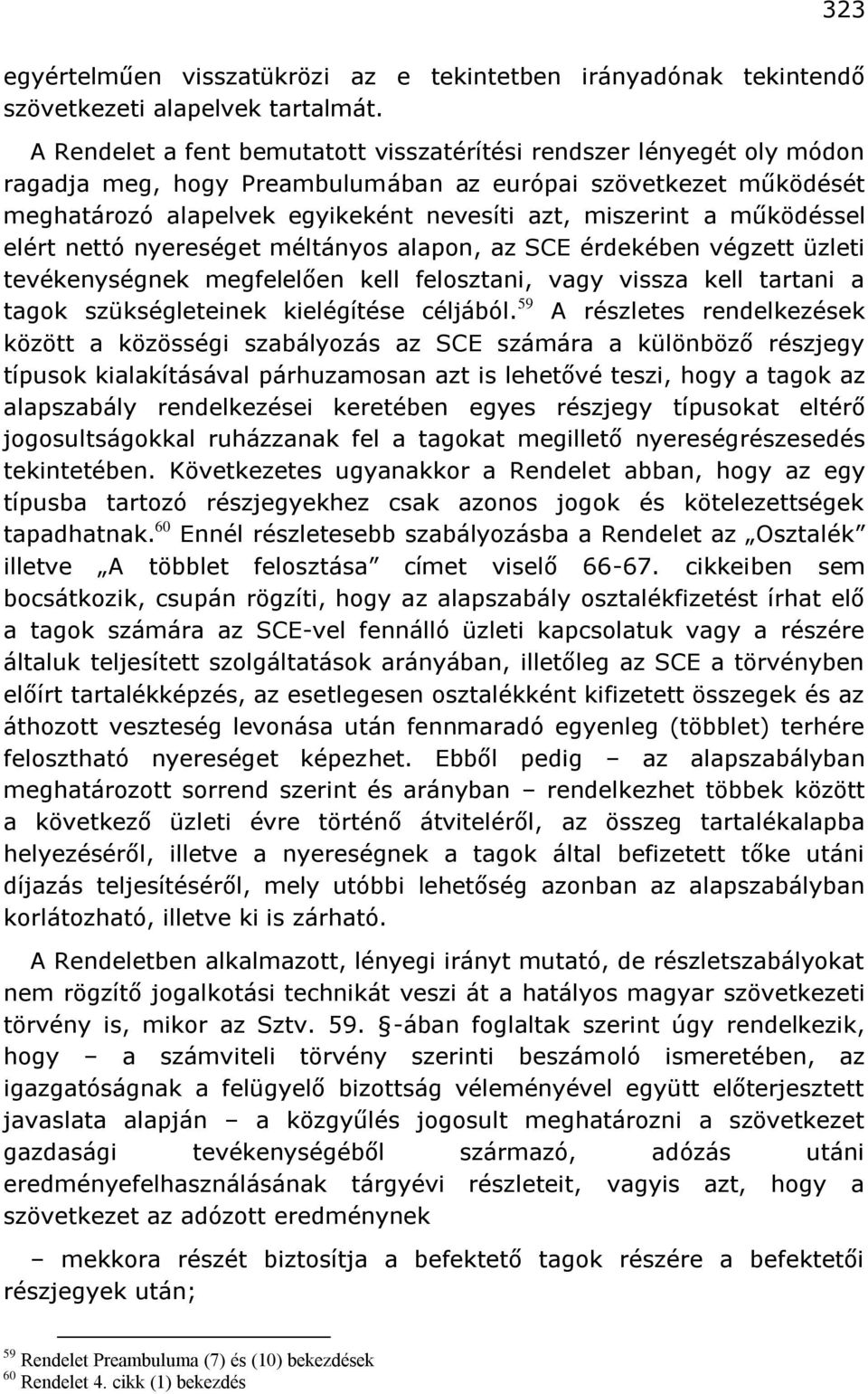 működéssel elért nettó nyereséget méltányos alapon, az SCE érdekében végzett üzleti tevékenységnek megfelelően kell felosztani, vagy vissza kell tartani a tagok szükségleteinek kielégítése céljából.