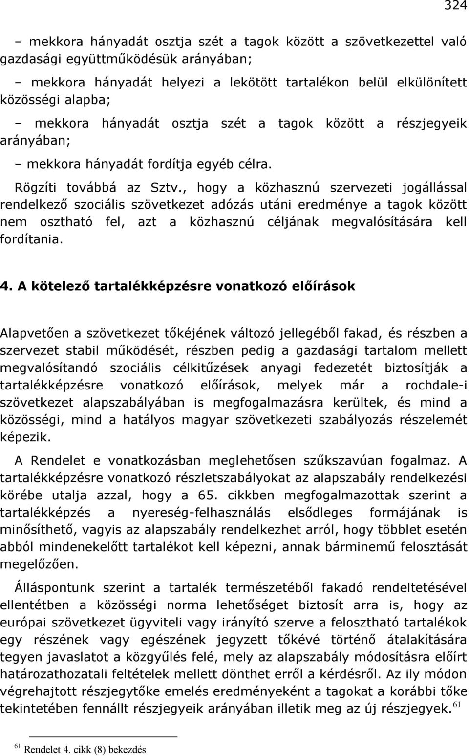 , hogy a közhasznú szervezeti jogállással rendelkező szociális szövetkezet adózás utáni eredménye a tagok között nem osztható fel, azt a közhasznú céljának megvalósítására kell fordítania. 4.