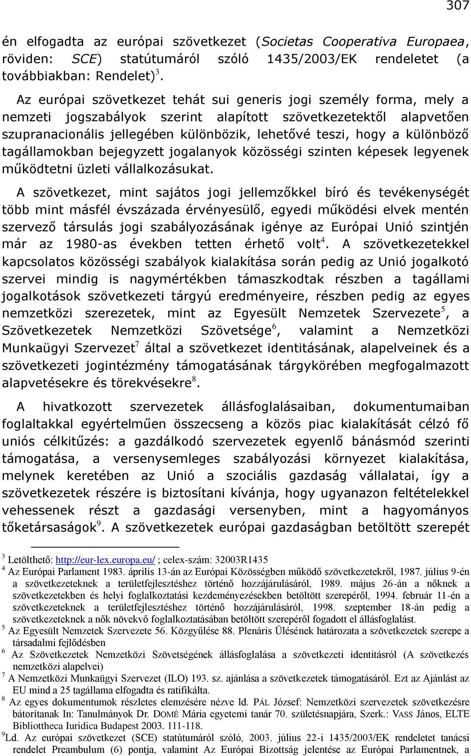 különböző tagállamokban bejegyzett jogalanyok közösségi szinten képesek legyenek működtetni üzleti vállalkozásukat.