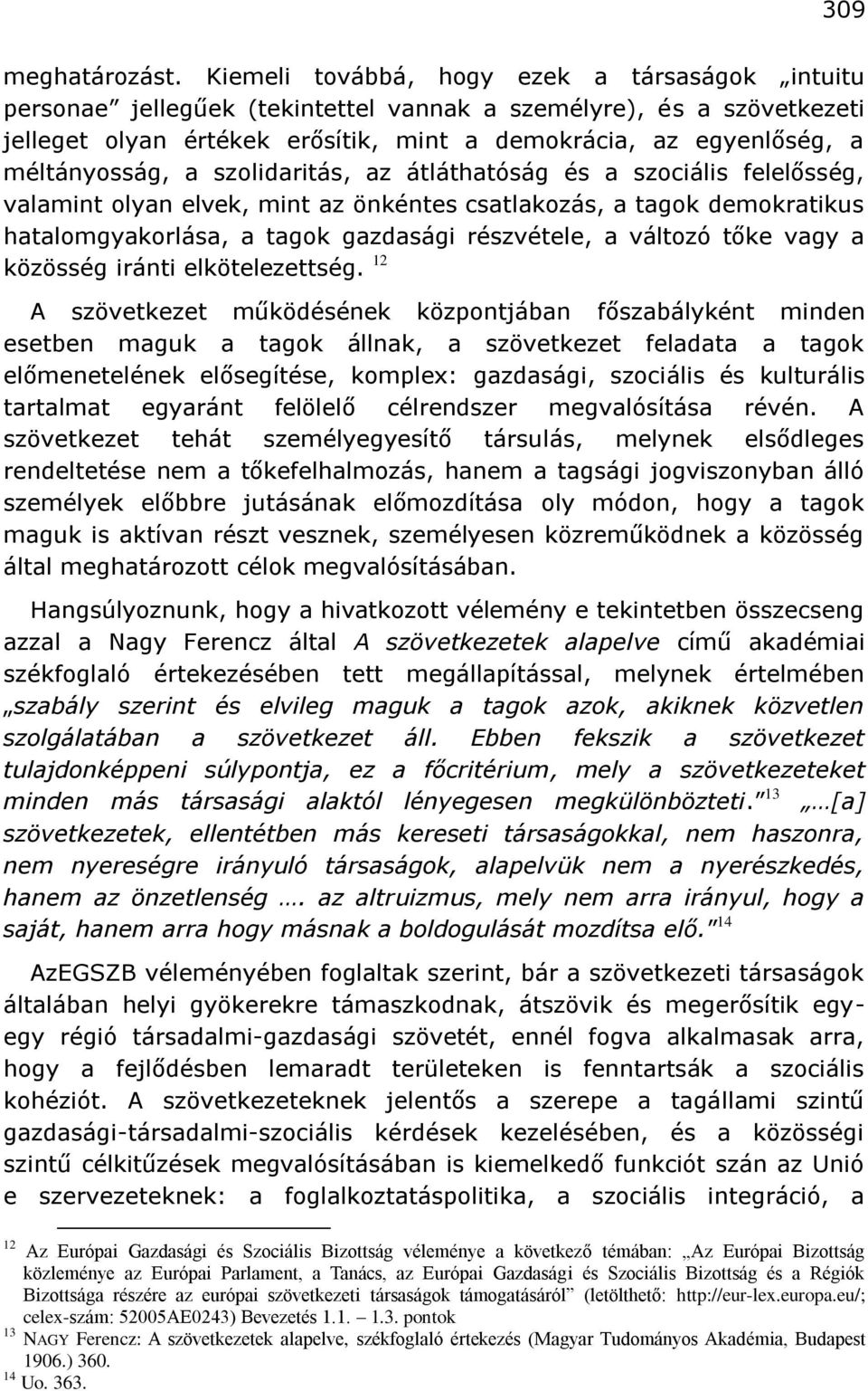 méltányosság, a szolidaritás, az átláthatóság és a szociális felelősség, valamint olyan elvek, mint az önkéntes csatlakozás, a tagok demokratikus hatalomgyakorlása, a tagok gazdasági részvétele, a