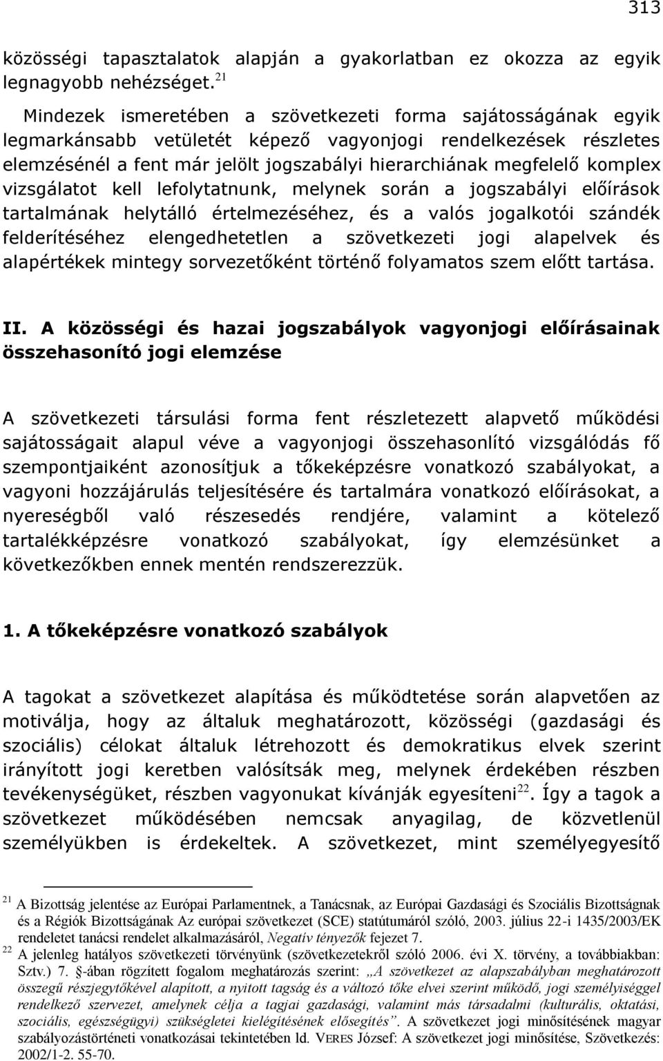 komplex vizsgálatot kell lefolytatnunk, melynek során a jogszabályi előírások tartalmának helytálló értelmezéséhez, és a valós jogalkotói szándék felderítéséhez elengedhetetlen a szövetkezeti jogi