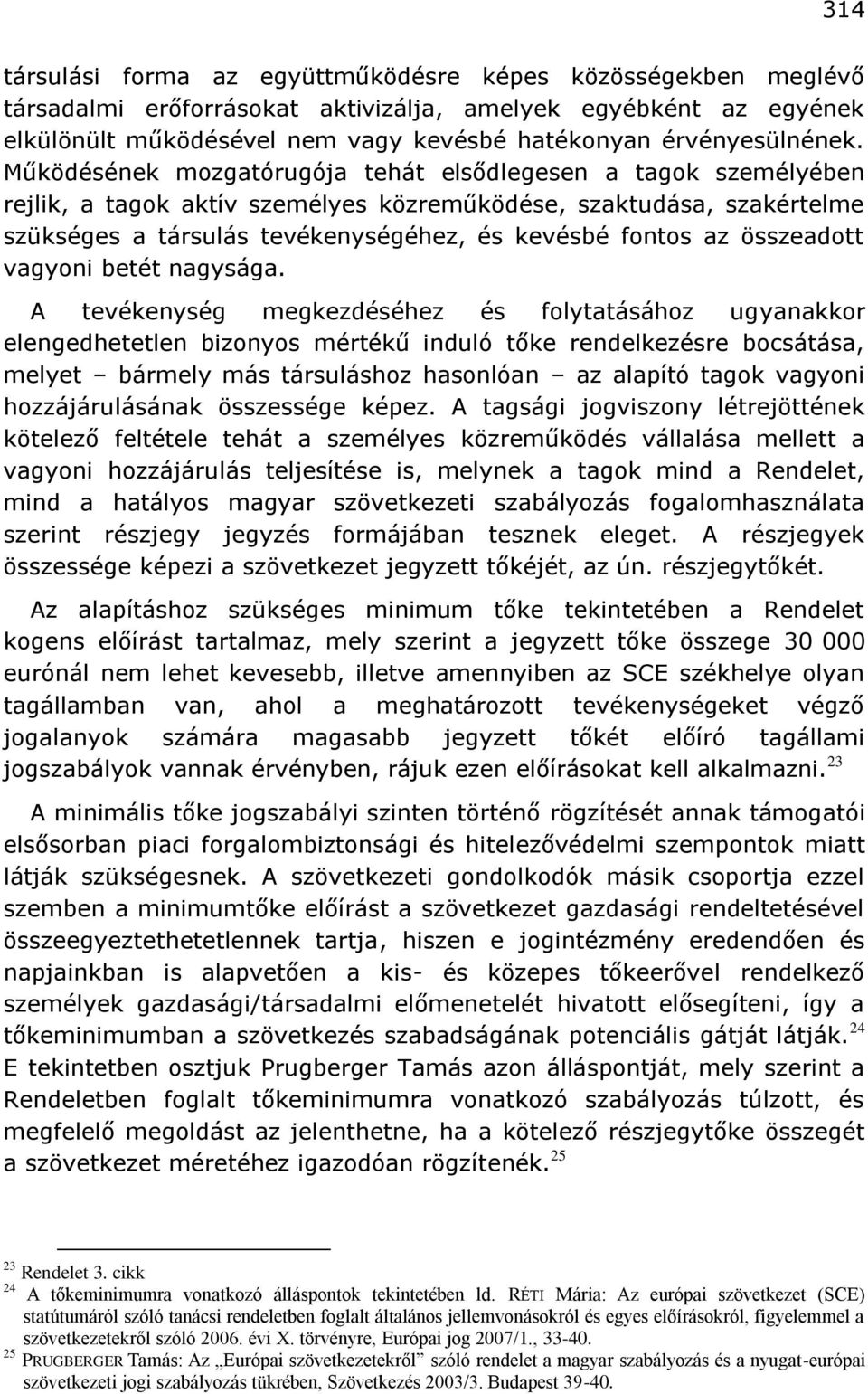 Működésének mozgatórugója tehát elsődlegesen a tagok személyében rejlik, a tagok aktív személyes közreműködése, szaktudása, szakértelme szükséges a társulás tevékenységéhez, és kevésbé fontos az