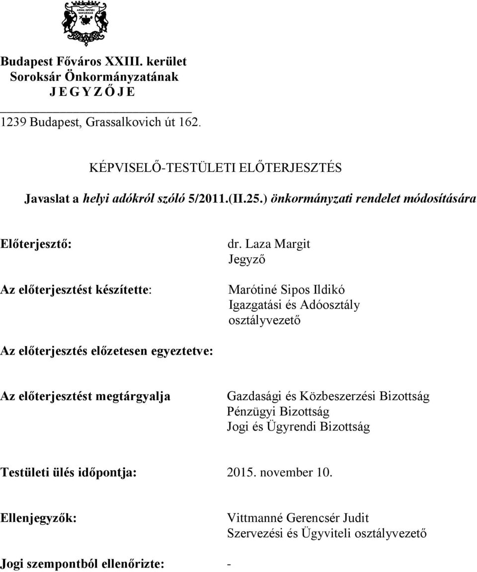 Laza Margit Jegyző Marótiné Sipos Ildikó Igazgatási és Adóosztály osztályvezető Az előterjesztés előzetesen egyeztetve: Az előterjesztést megtárgyalja Gazdasági és