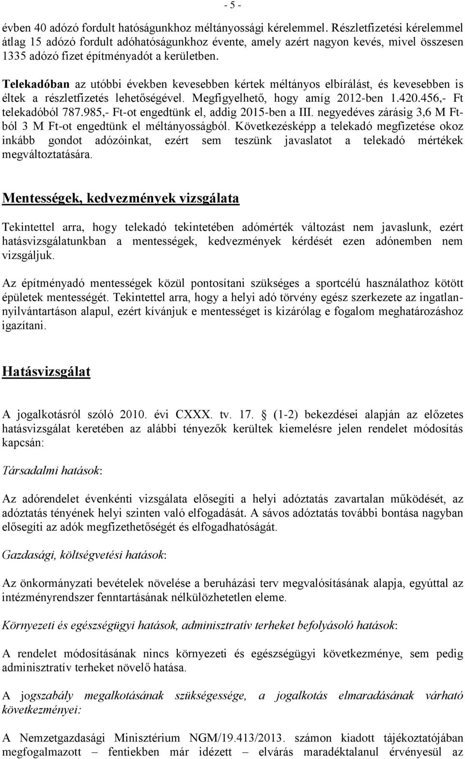 Telekadóban az utóbbi években kevesebben kértek méltányos elbírálást, és kevesebben is éltek a részletfizetés lehetőségével. Megfigyelhető, hogy amíg 2012-ben 1.420.456,- Ft telekadóból 787.