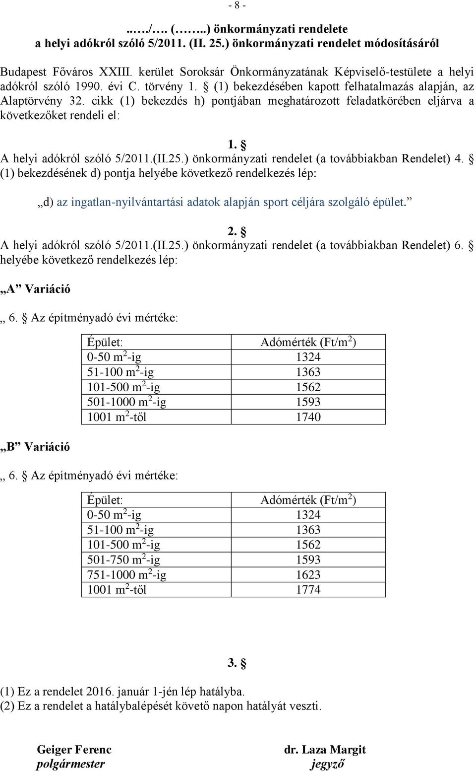 cikk (1) bekezdés h) pontjában meghatározott feladatkörében eljárva a következőket rendeli el: 1. A helyi adókról szóló 5/2011.(II.25.) önkormányzati rendelet (a továbbiakban Rendelet) 4.