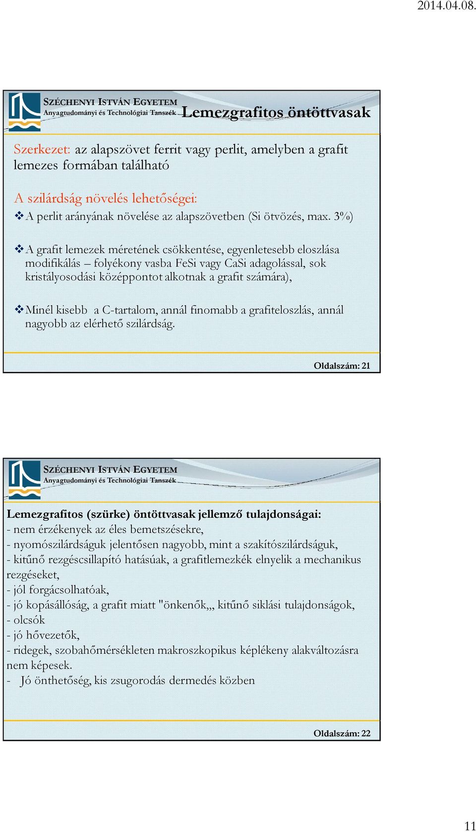 3%) A grafit lemezek méretének csökkentése, egyenletesebb eloszlása modifikálás folyékony vasba FeSi vagy CaSi adagolással, sok kristályosodási középpontot alkotnak a grafit számára), Minél kisebb a