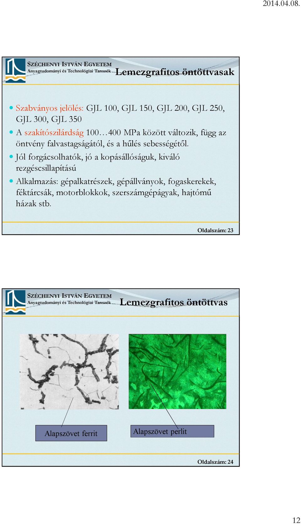 Jól forgácsolhatók, jó a kopásállóságuk, kiváló rezgéscsillapítású Alkalmazás: gépalkatrészek, gépállványok,