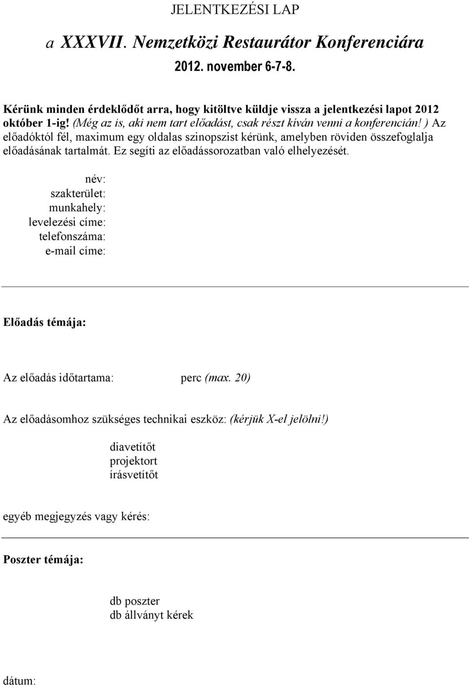 ) Az előadóktól fél, maximum egy oldalas szinopszist kérünk, amelyben röviden összefoglalja előadásának tartalmát. Ez segíti az előadássorozatban való elhelyezését.