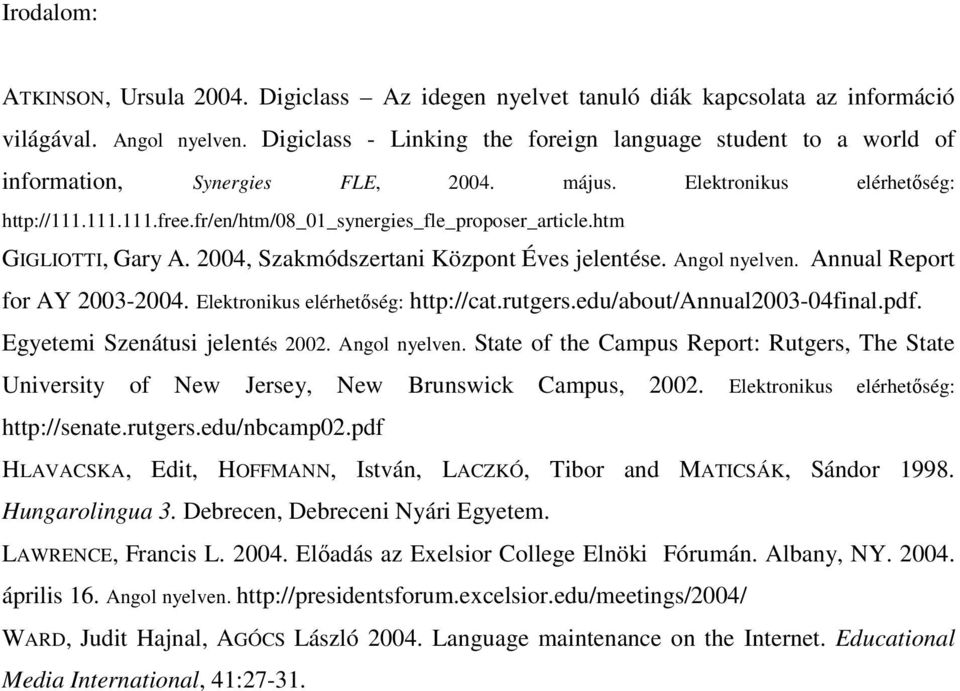 fr/en/htm/08_01_synergies_fle_proposer_article.htm GIGLIOTTI, Gary A. 2004, Szakmódszertani Központ Éves jelentése. Angol nyelven. Annual Report for AY 2003-2004. Elektronikus elérhetıség: http://cat.