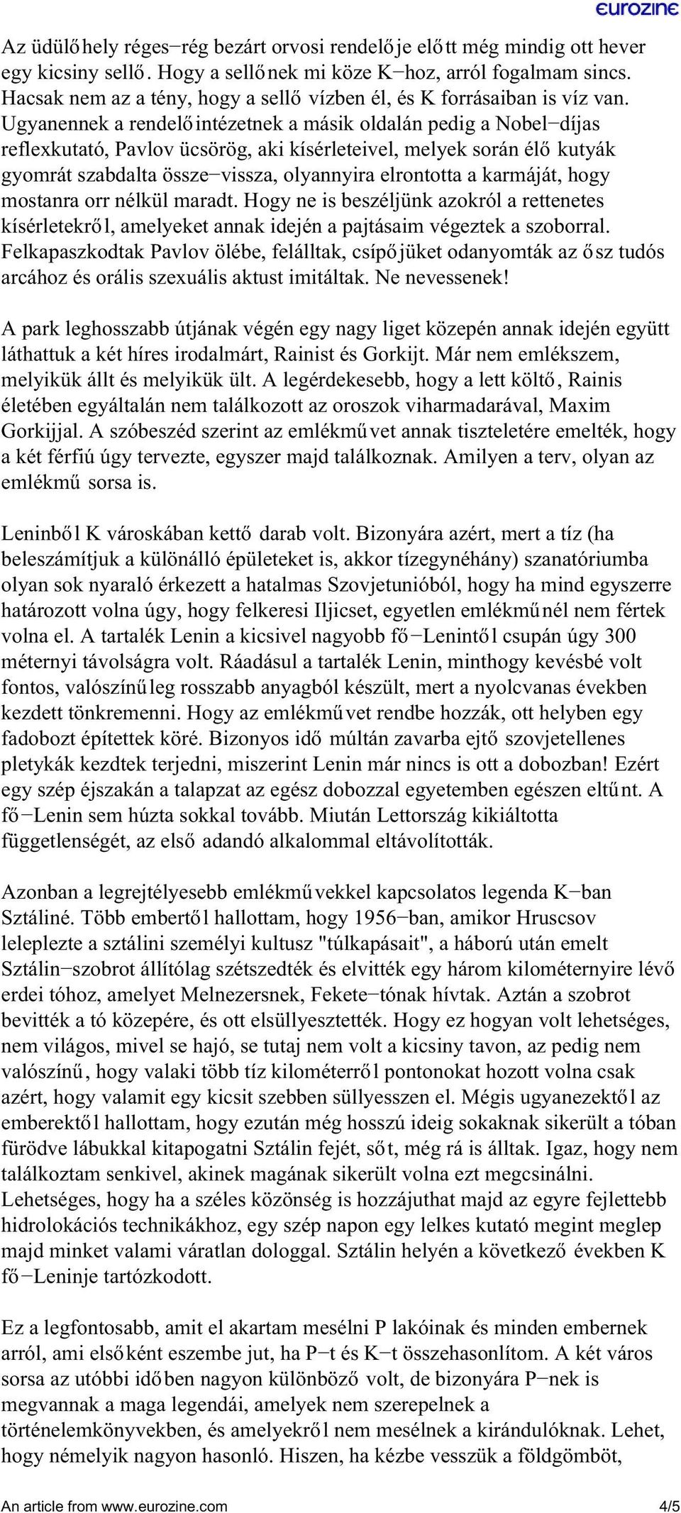 Ugyanennek a rendelőintézetnek a másik oldalán pedig a Nobel díjas reflexkutató, Pavlov ücsörög, aki kísérleteivel, melyek során élő kutyák gyomrát szabdalta össze vissza, olyannyira elrontotta a