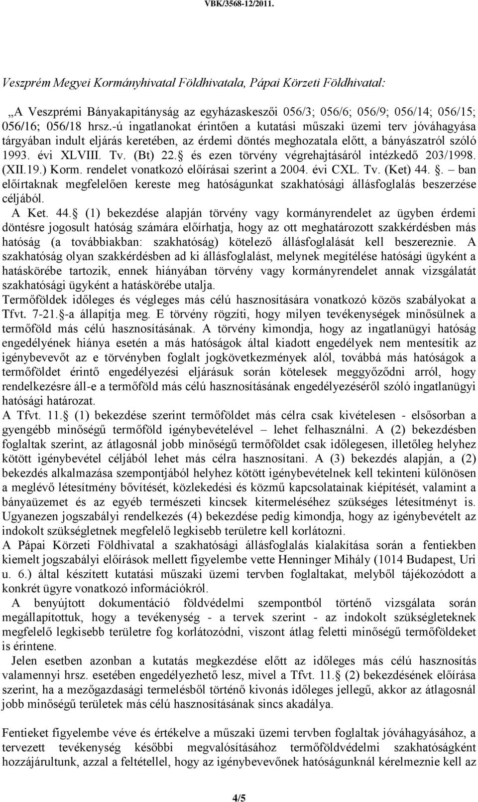 és ezen törvény végrehajtásáról intézkedő 203/1998. (XII.19.) Korm. rendelet vonatkozó előírásai szerint a 2004. évi CXL. Tv. (Ket) 44.