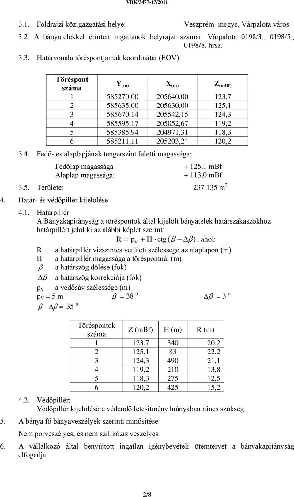 204971,31 118,3 6 585211,11 205203,24 120,2 3.4. Fedő- és alaplapjának tengerszint feletti magassága: Fedőlap magassága Alaplap magassága: + 125,1 mbf + 113,0 mbf 3.5. Területe: 237 135 m 2 4.