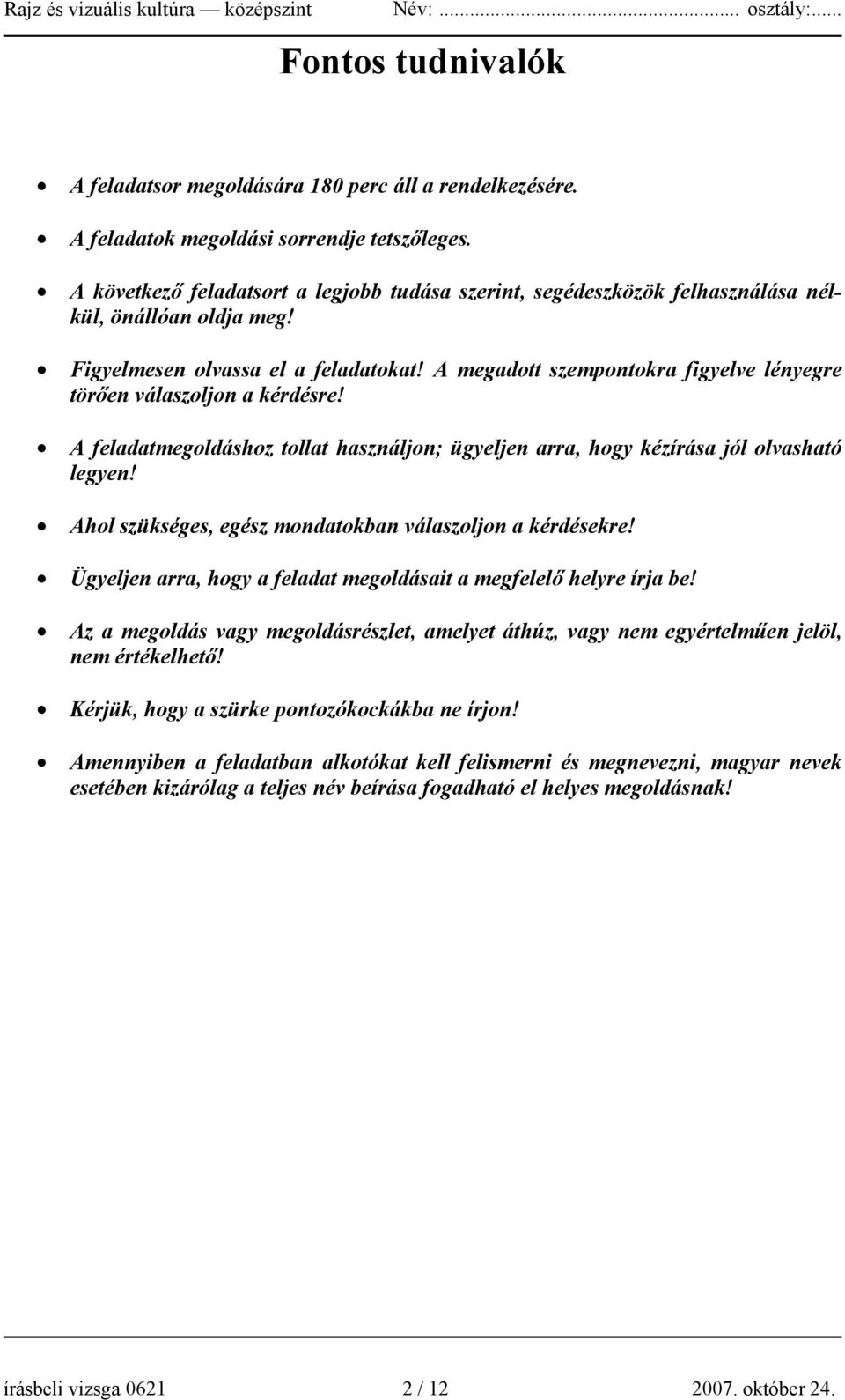 A megadott szempontokra figyelve lényegre törően válaszoljon a kérdésre! A feladatmegoldáshoz tollat használjon; ügyeljen arra, hogy kézírása jól olvasható legyen!