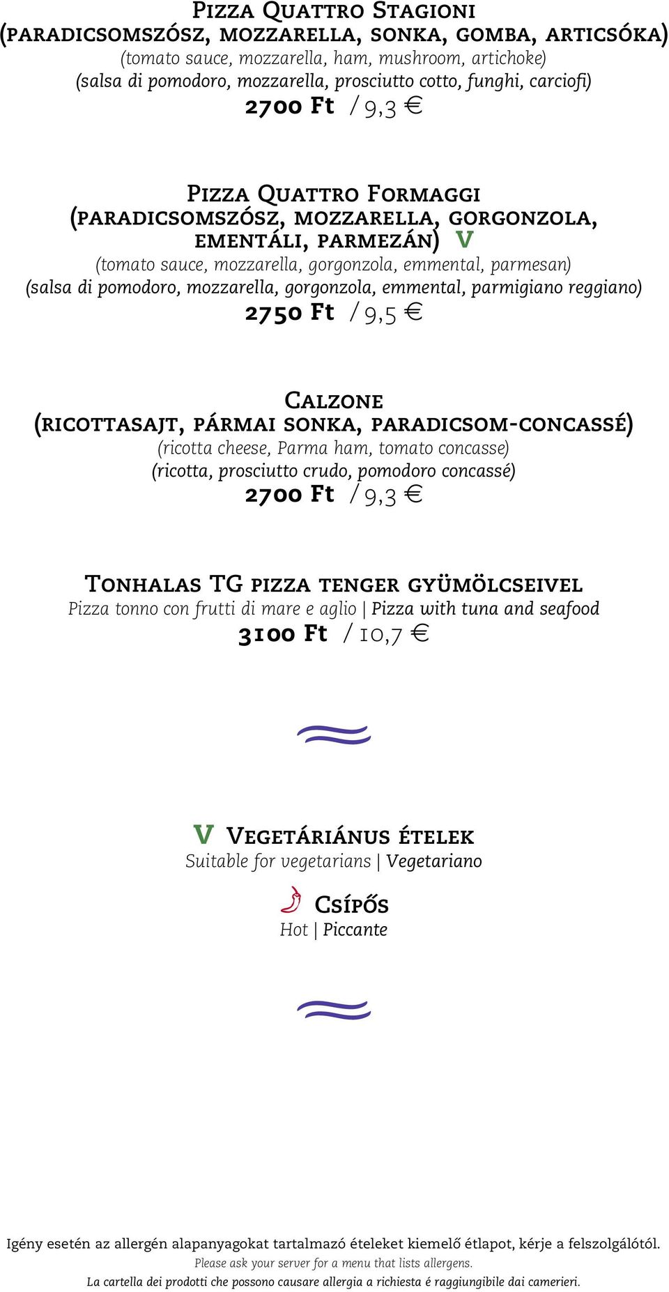 gorgonzola, emmental, parmigiano reggiano) 2750 Ft / 9,5 Calzone (ricottasajt, pármai sonka, paradicsom-concassé) (ricotta cheese, Parma ham, tomato concasse) (ricotta, prosciutto crudo, pomodoro