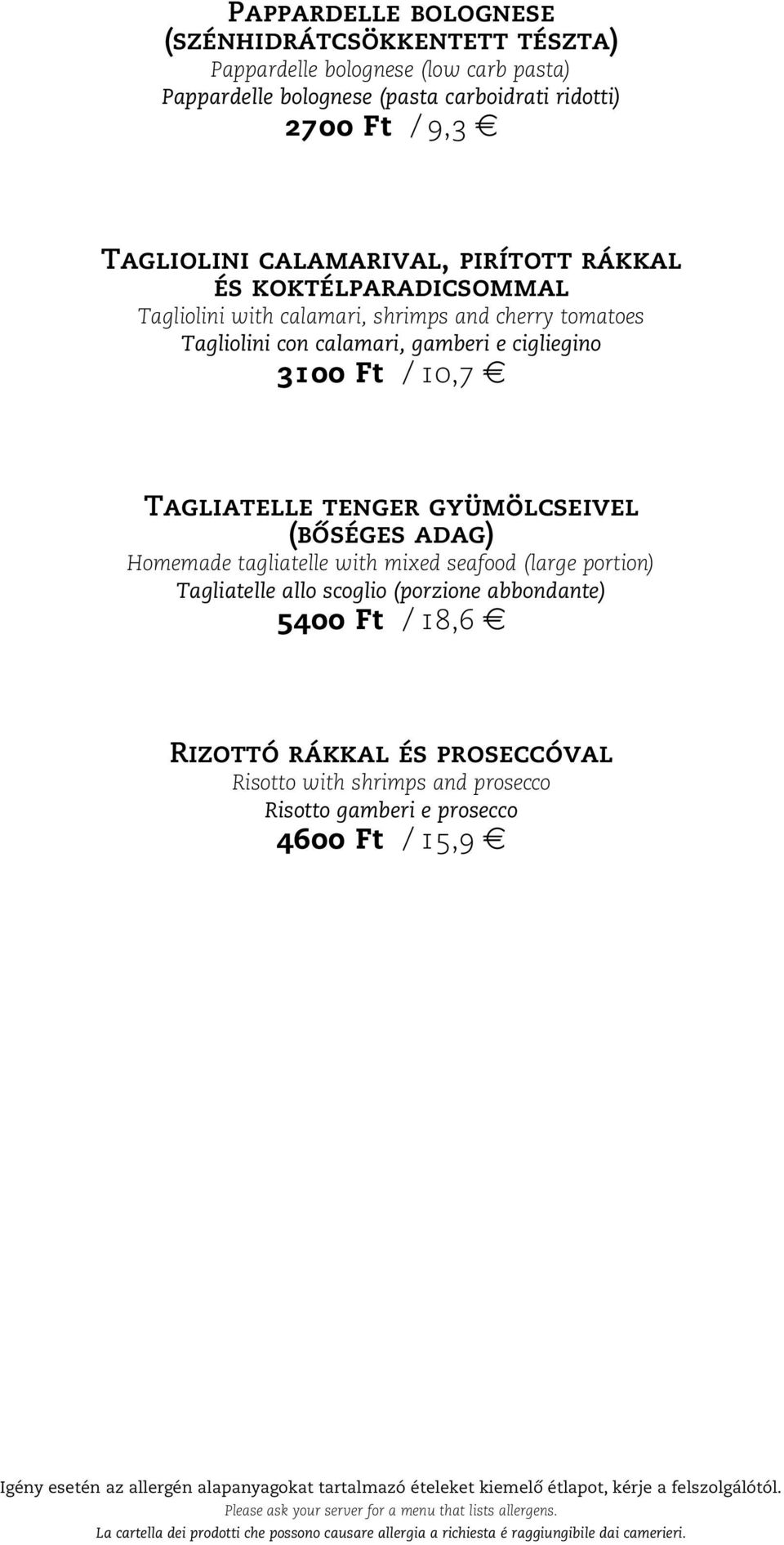 gamberi e cigliegino 3100 Ft / 10,7 Tagliatelle tenger gyümölcseivel (bőséges adag) Homemade tagliatelle with mixed seafood (large portion) Tagliatelle