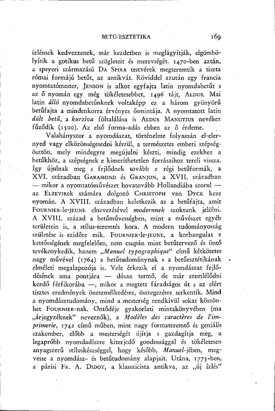 Röviddel azután egy francia nyomtatómester, JENSON is alkot egyfajta latin nyomdabetűt s az ő nyomán egy még tökéletesebbet, 1496 tájt, ALDUS.