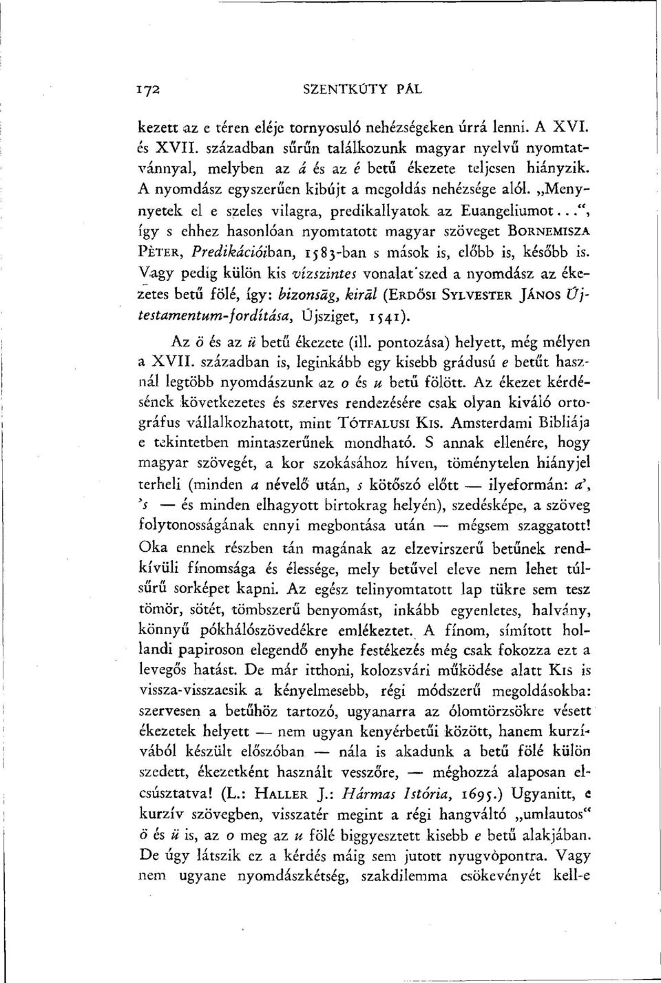 Menynyetek el e szeles világra, predikallyatok az Euangeliumot...", így s ehhez hasonlóan nyomtatott magyar szöveget BORNEMISZA PÉTER, Prédikációiban, 1583-ban s mások is, előbb is, később is.