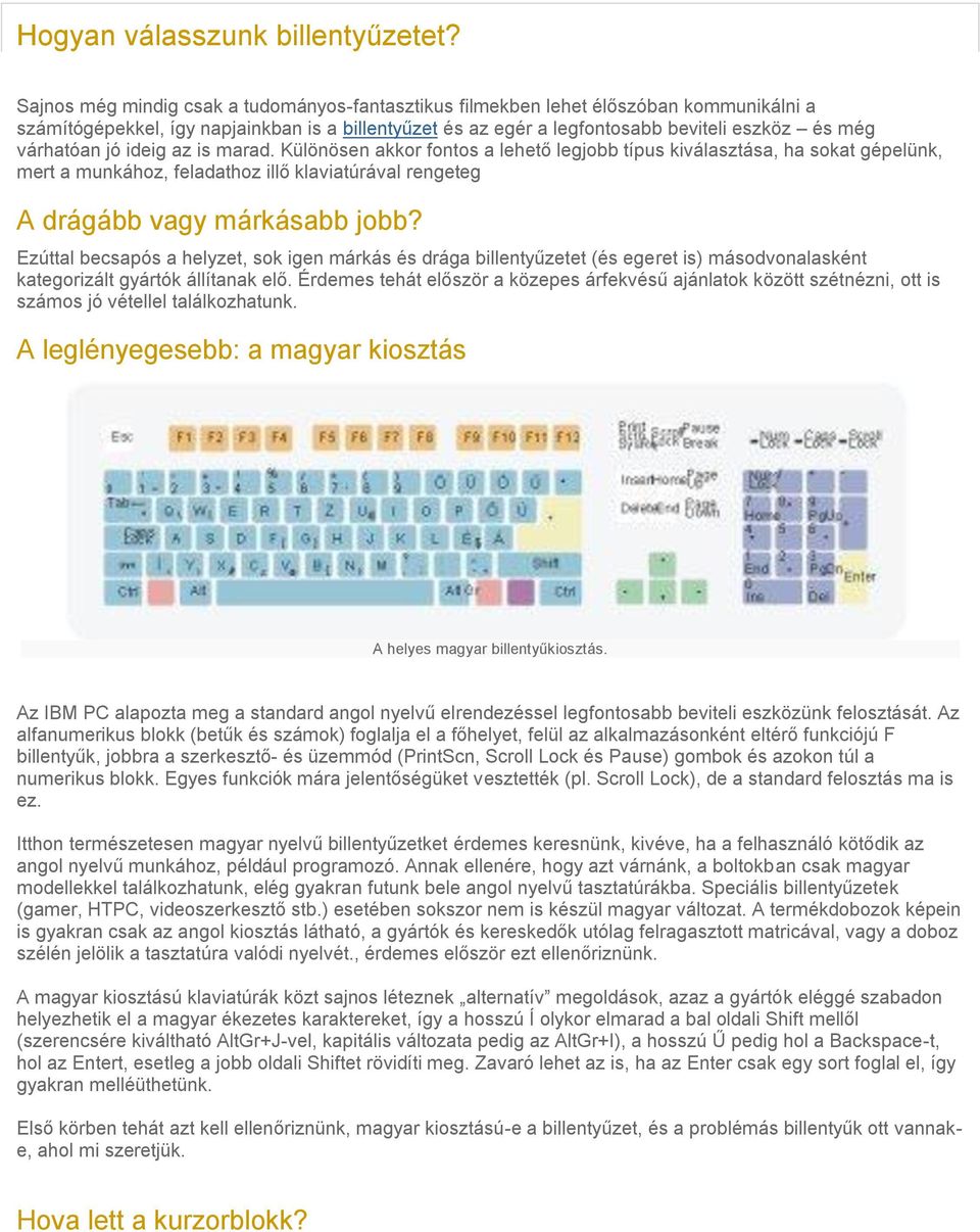 jó ideig az is marad. Különösen akkor fontos a lehető legjobb típus kiválasztása, ha sokat gépelünk, mert a munkához, feladathoz illő klaviatúrával rengeteg A drágább vagy márkásabb jobb?