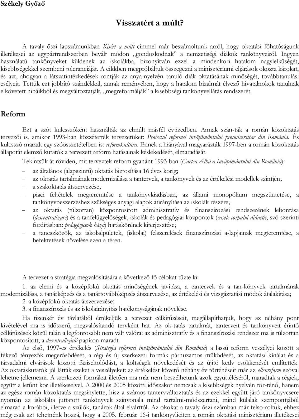 Ingyen használatú tankönyveket küldenek az iskolákba, bizonyítván ezzel a mindenkori hatalom nagylelkűségét, kisebbségekkel szembeni toleranciáját.