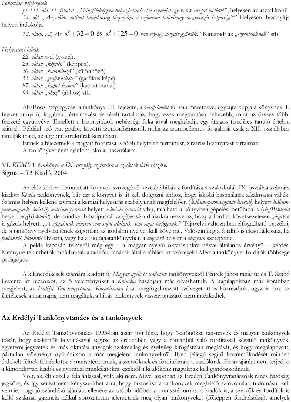 oldal: képpén (képpen). 30. oldal: külömböző (különböző) 53. oldal: grafikusképe (garfikus képe). 87. oldal: kapot kamat (kapott kamat). 95. oldal: ahoz (ahhoz) stb.